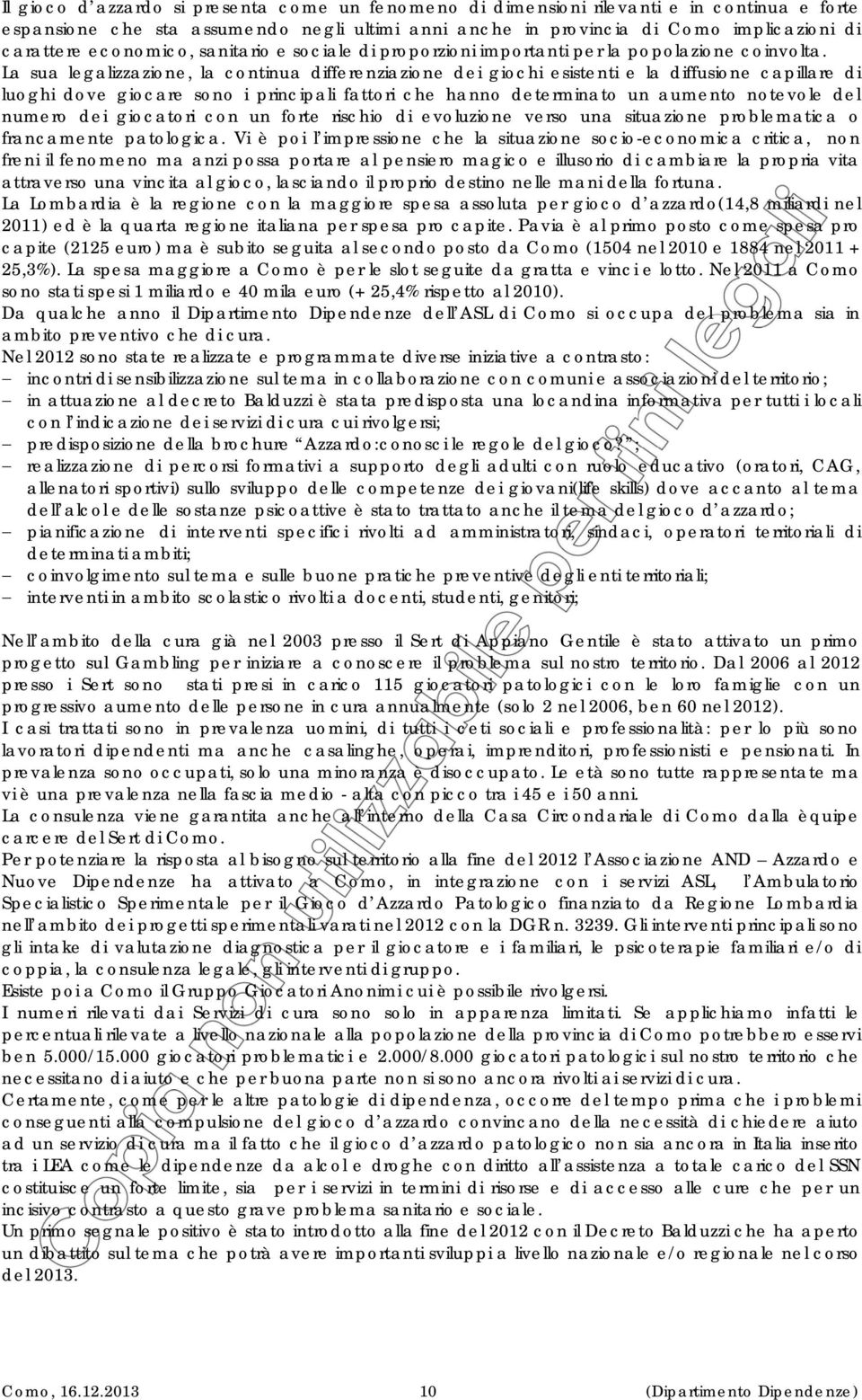 La sua legalizzazione, la continua differenziazione dei giochi esistenti e la diffusione capillare di luoghi dove giocare sono i principali fattori che hanno determinato un aumento notevole del