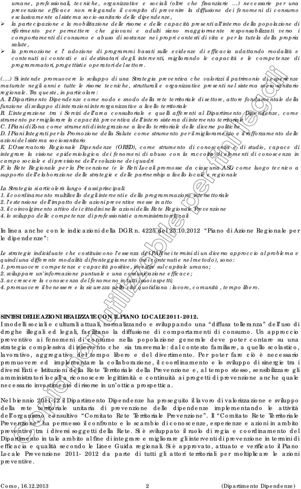 che giovani e adulti siano maggiormente responsabilizzati verso i comportamenti di consumo e abuso di sostanze nei propri contesti di vita e per la tutela della propria salute, la promozione e l