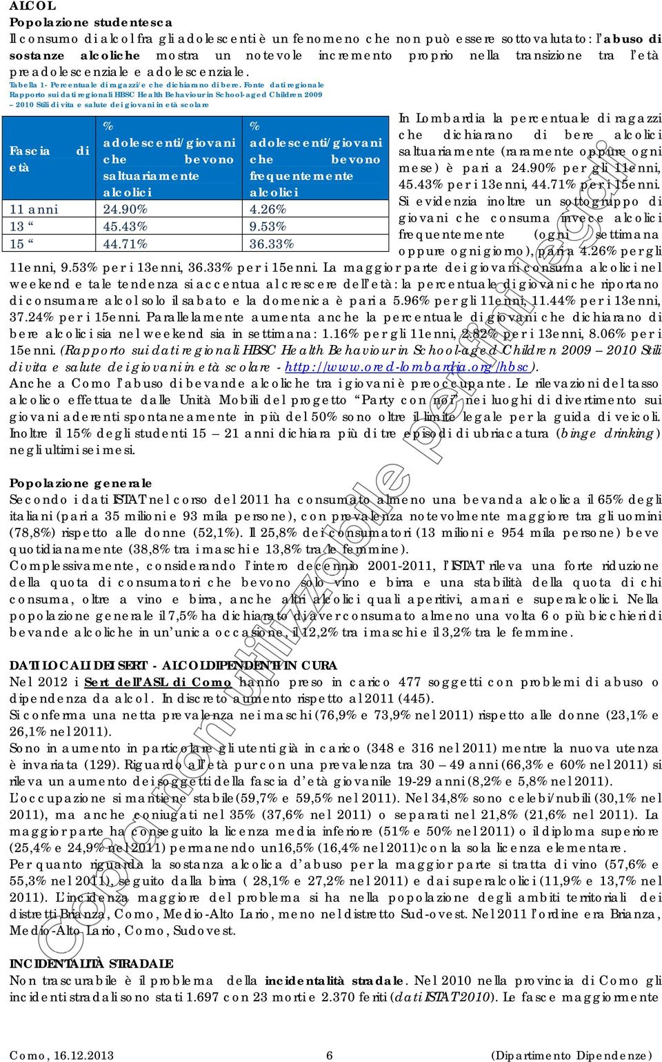 Fonte dati regionale Rapporto sui dati regionali HBSC Health Behaviour in School-aged Children 2009 2010 Stili di vita e salute dei giovani in età scolare In Lombardia la percentuale di ragazzi % %