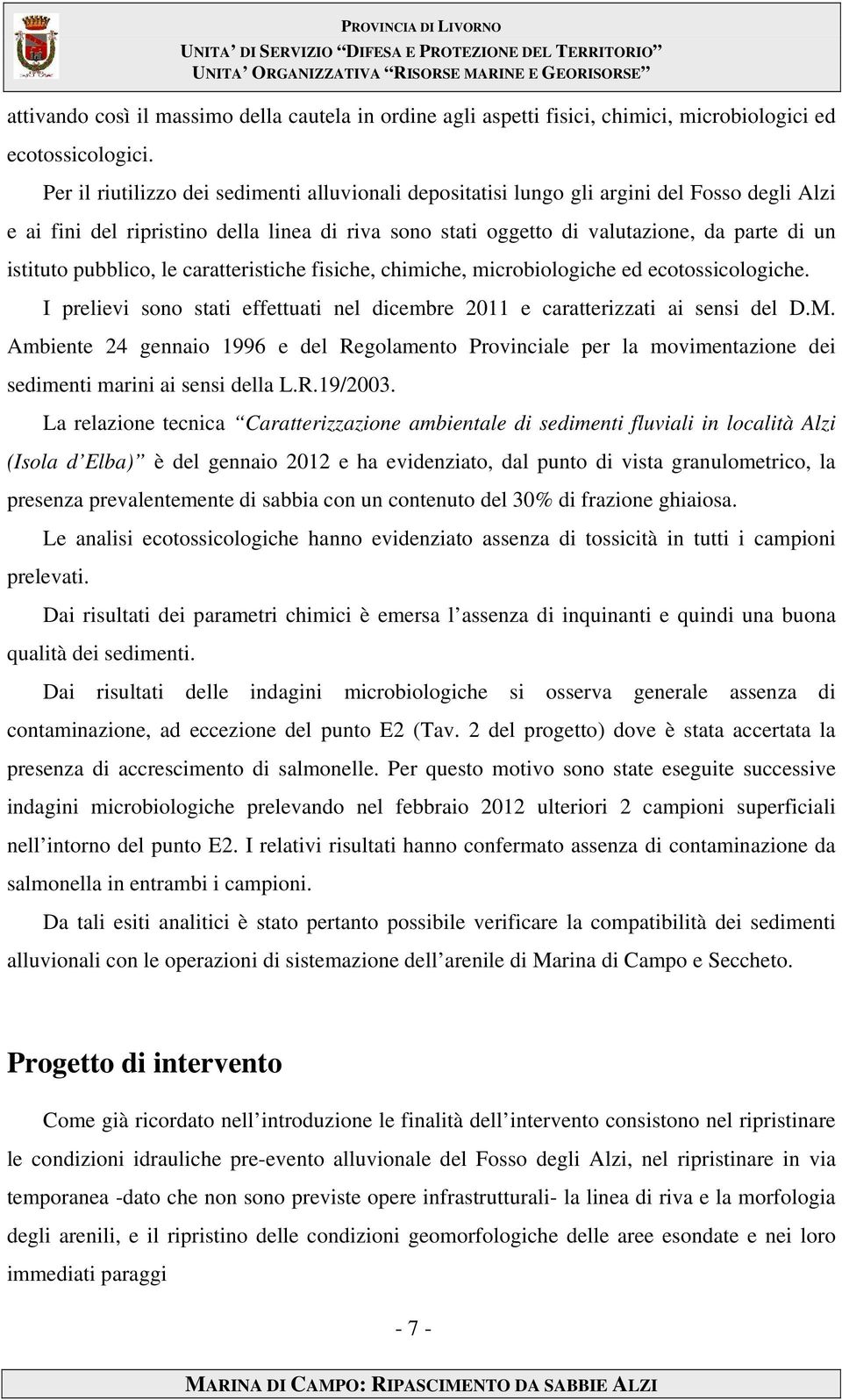 pubblico, le caratteristiche fisiche, chimiche, microbiologiche ed ecotossicologiche. I prelievi sono stati effettuati nel dicembre 2011 e caratterizzati ai sensi del D.M.