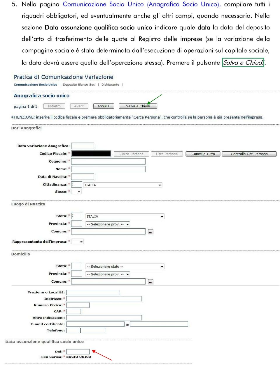 Nella sezione Data assunzione a qualifica socio unico indicare quale data la data del deposito dell atto di trasferimento delle