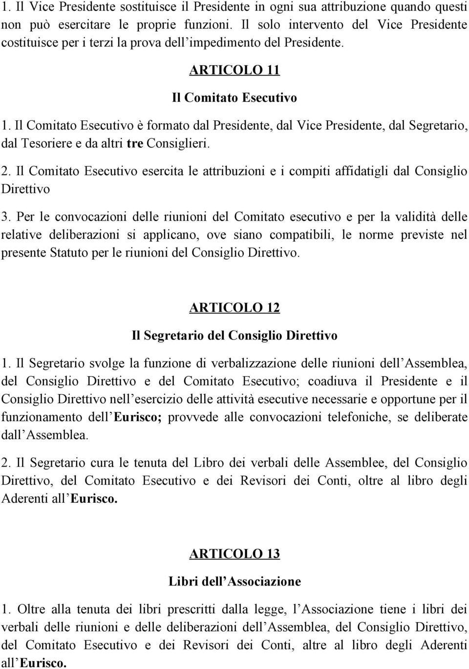 Il Comitato Esecutivo è formato dal Presidente, dal Vice Presidente, dal Segretario, dal Tesoriere e da altri tre Consiglieri. 2.