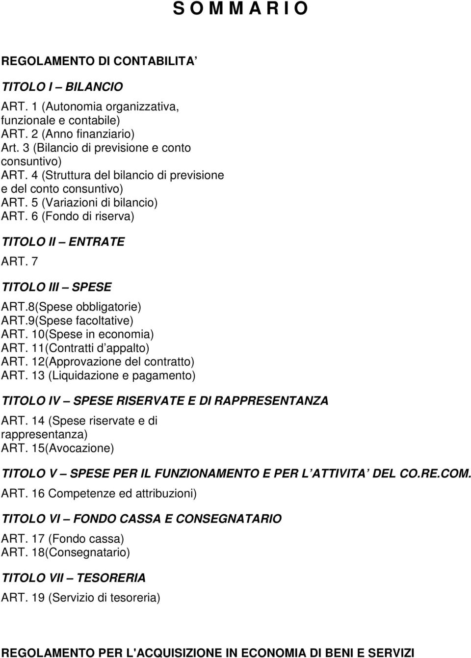 9(Spese facoltative) ART. 10(Spese in economia) ART. 11(Contratti d appalto) ART. 12(Approvazione del contratto) ART. 13 (Liquidazione e pagamento) TITOLO IV SPESE RISERVATE E DI RAPPRESENTANZA ART.