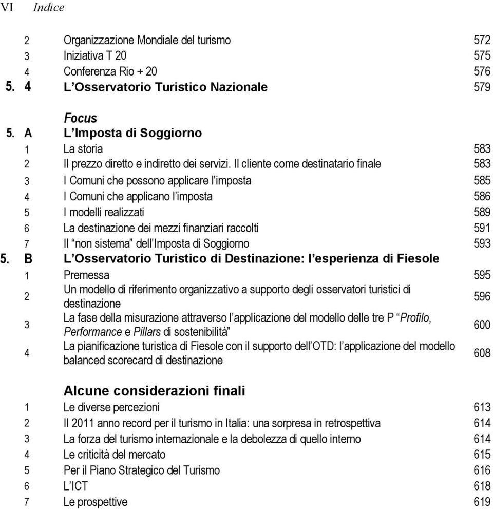 Il cliente come destinatario finale 583 3 I Comuni che possono applicare l imposta 585 4 I Comuni che applicano l imposta 586 5 I modelli realizzati 589 6 La destinazione dei mezzi finanziari