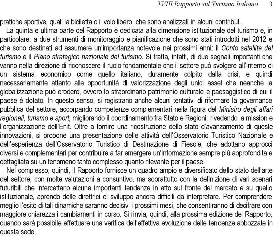 sono destinati ad assumere un importanza notevole nei prossimi anni: il Conto satellite del turismo e il Piano strategico nazionale del turismo.