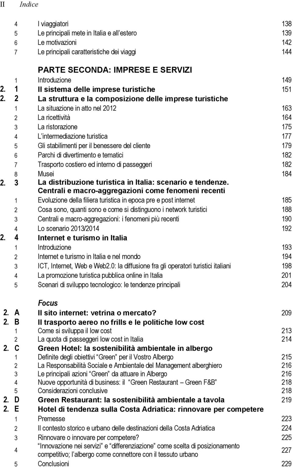 2 La struttura e la composizione delle imprese turistiche 1 La situazione in atto nel 2012 163 2 La ricettività 164 3 La ristorazione 175 4 L intermediazione turistica 177 5 Gli stabilimenti per il