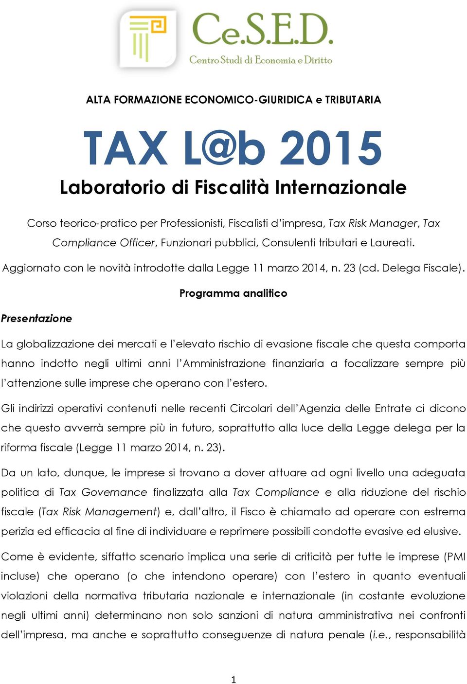 Programma analitico Presentazione La globalizzazione dei mercati e l elevato rischio di evasione fiscale che questa comporta hanno indotto negli ultimi anni l Amministrazione finanziaria a