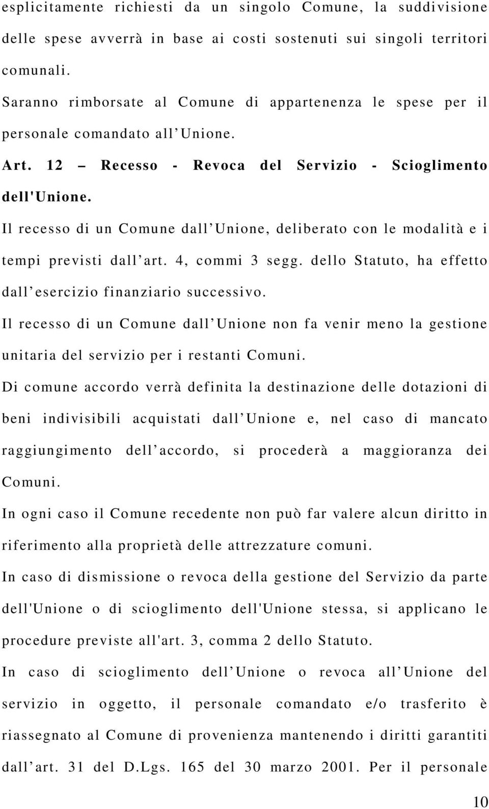 Il recesso di un Comune dall Unione, deliberato con le modalità e i tempi previsti dall art. 4, commi 3 segg. dello Statuto, ha effetto dall esercizio finanziario successivo.