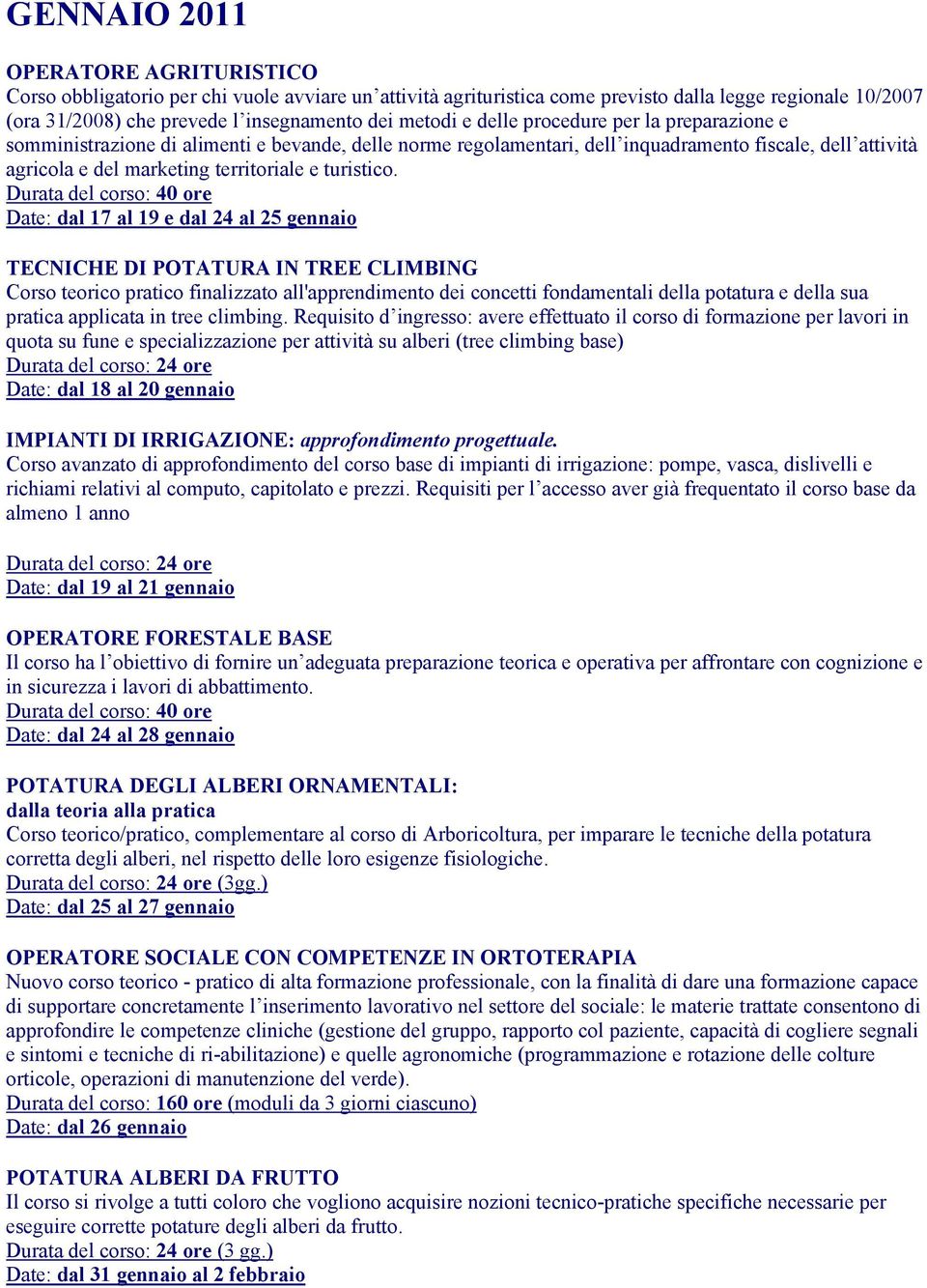 Durata del corso: 40 ore Date: dal 17 al 19 e dal 24 al 25 gennaio TECNICHE DI POTATURA IN TREE CLIMBING Corso teorico pratico finalizzato all'apprendimento dei concetti fondamentali della potatura e