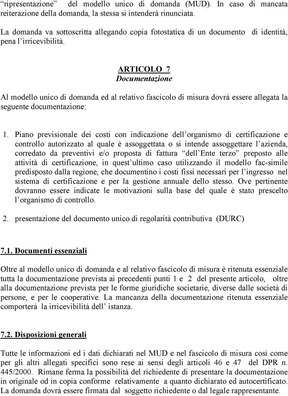 ARTICOLO 7 Documentazione Al modello unico di domanda ed al relativo fascicolo di misura dovrà essere allegata la seguente documentazione: 1.