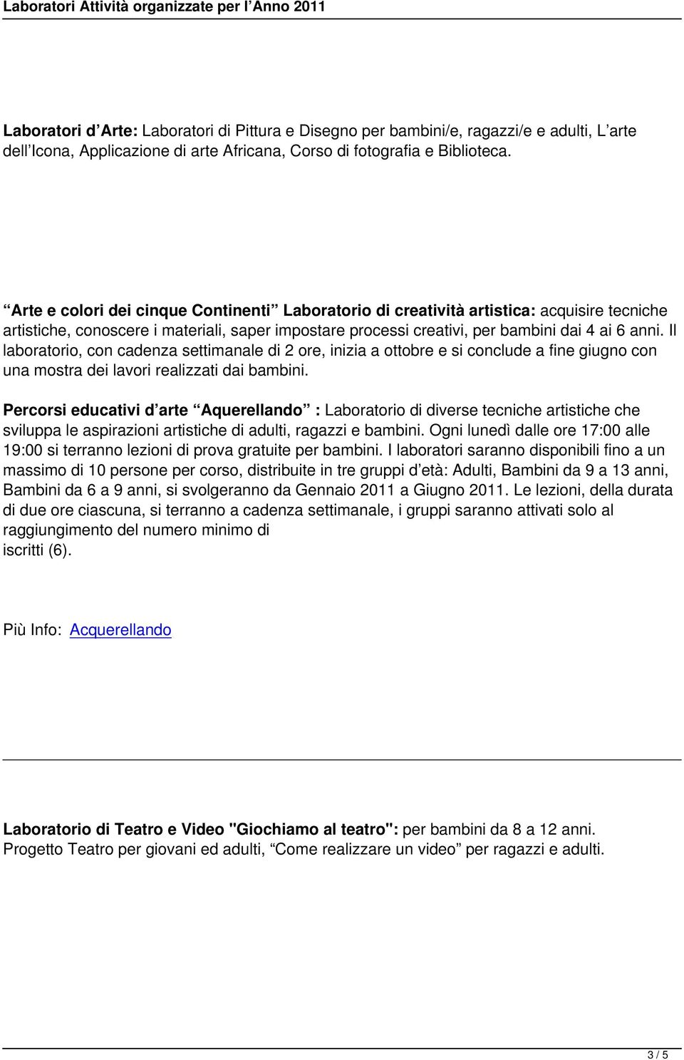 Il laboratorio, con cadenza settimanale di 2 ore, inizia a ottobre e si conclude a fine giugno con una mostra dei lavori realizzati dai bambini.