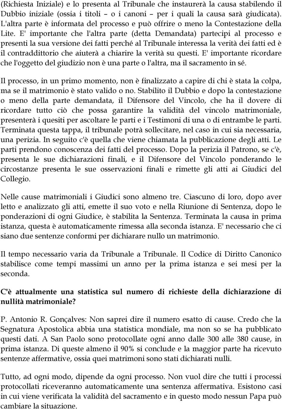 E' importante che l'altra parte (detta Demandata) partecipi al processo e presenti la sua versione dei fatti perché al Tribunale interessa la verità dei fatti ed è il contraddittorio che aiuterà a