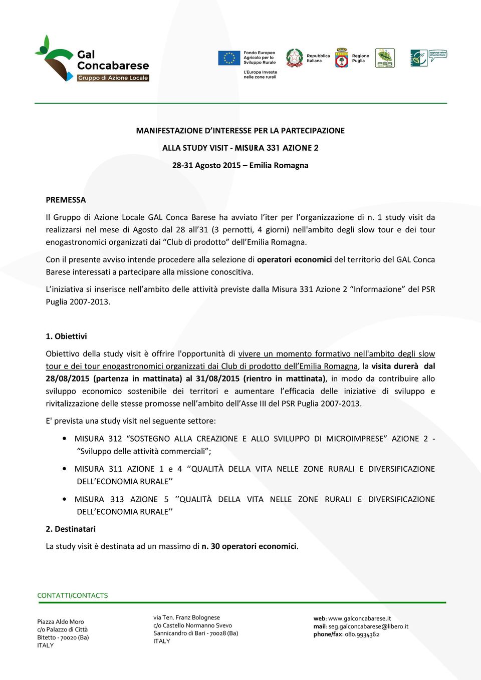 1 study visit da realizzarsi nel mese di Agosto dal 28 all 31 (3 pernotti, 4 giorni) nell'ambito degli slow tour e dei tour enogastronomici organizzati dai Club di prodotto dell Emilia Romagna.