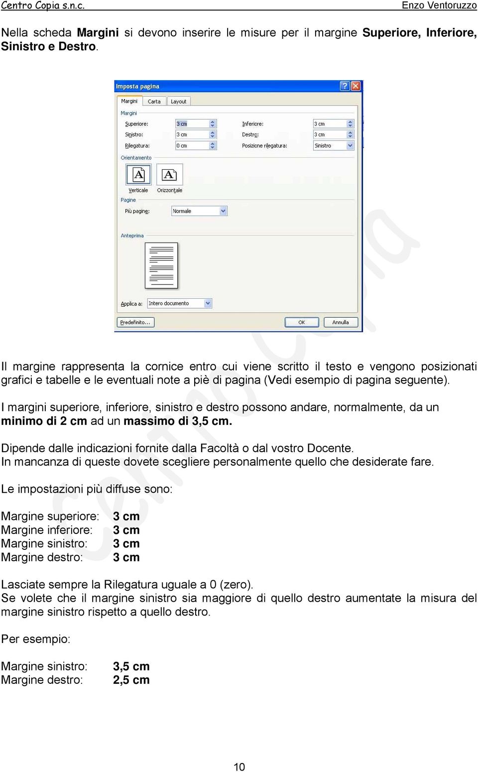 I margini superiore, inferiore, sinistro e destro possono andare, normalmente, da un minimo di 2 cm ad un massimo di 3,5 cm. Dipende dalle indicazioni fornite dalla Facoltà o dal vostro Docente.