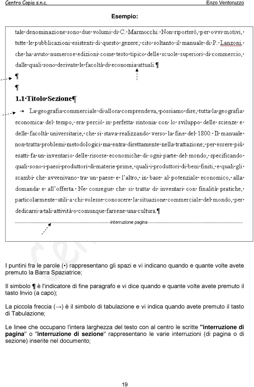 tabulazione e vi indica quando avete premuto il tasto di Tabulazione; Le linee che occupano l'intera larghezza del testo con al centro le