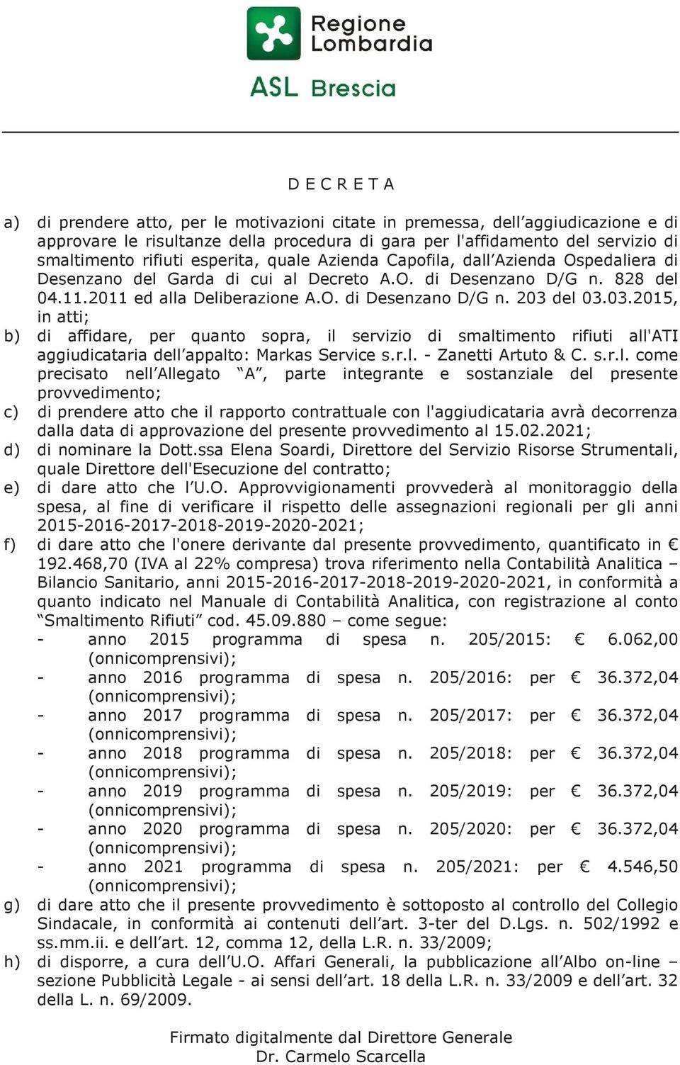 03.2015, in atti; b) di affidare, per quanto sopra, il 