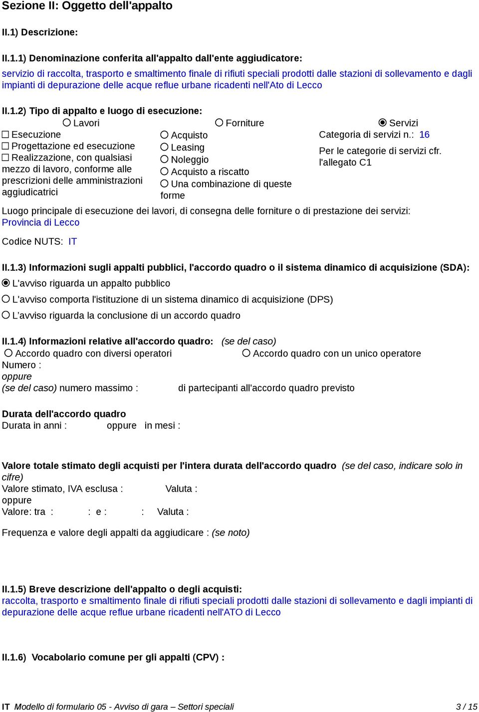 1) Denominazione conferita all'appalto dall'ente aggiudicatore: servizio di raccolta, trasporto e smaltimento finale di rifiuti speciali prodotti dalle stazioni di sollevamento e dagli impianti di