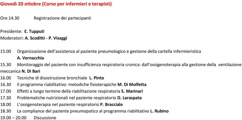 30 Monitoraggio del paziente con insufficienza respiratoria cronica: dall ossigenoterapia alla gestione della ventilazione meccanica N. Di Bari 16.00 Tecniche di disostruzione bronchiale L. Pinto 16.