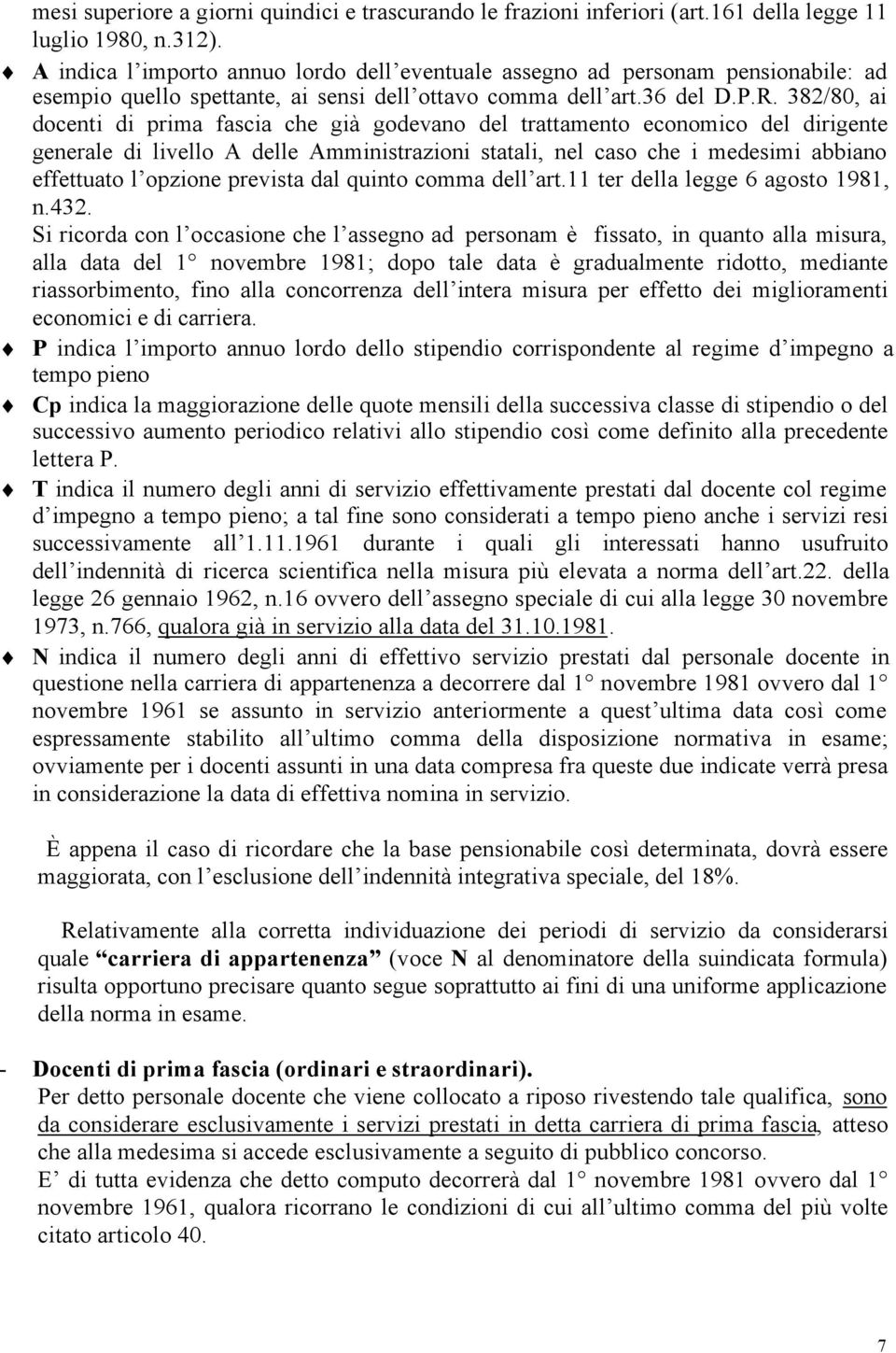 382/80, ai docenti di prima fascia che già godevano del trattamento economico del dirigente generale di livello A delle Amministrazioni statali, nel caso che i medesimi abbiano effettuato l opzione