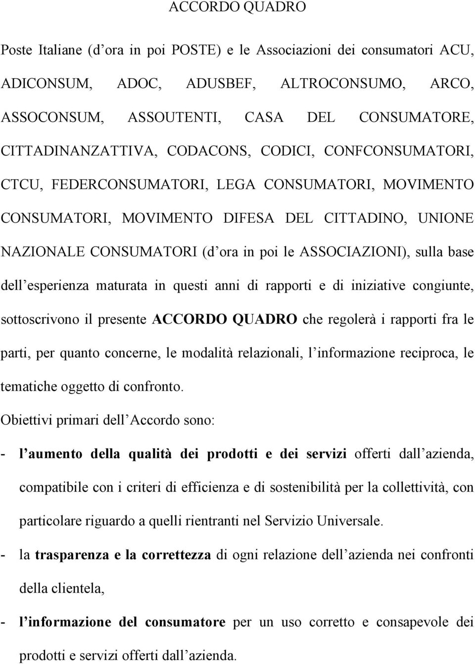 ASSOCIAZIONI), sulla base dell esperienza maturata in questi anni di rapporti e di iniziative congiunte, sottoscrivono il presente ACCORDO QUADRO che regolerà i rapporti fra le parti, per quanto