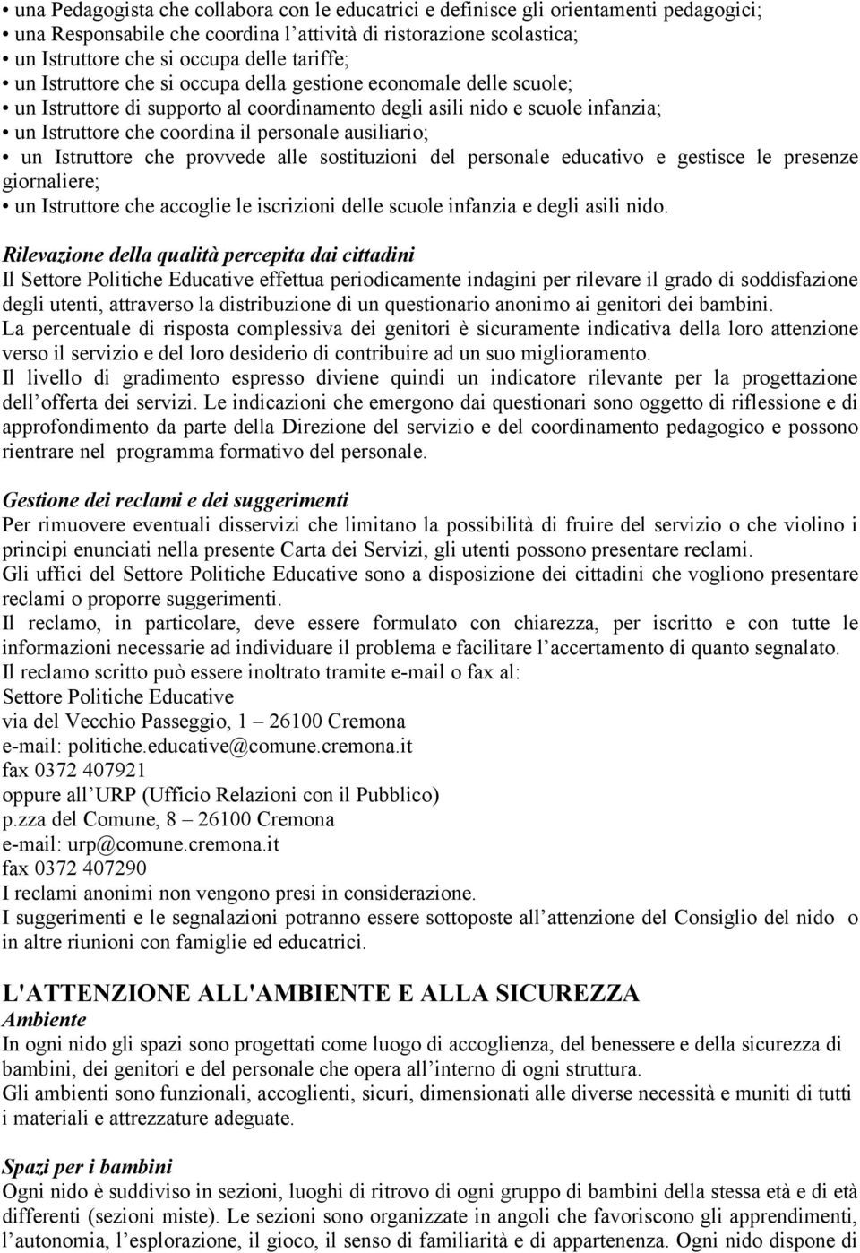 ausiliario; un Istruttore che provvede alle sostituzioni del personale educativo e gestisce le presenze giornaliere; un Istruttore che accoglie le iscrizioni delle scuole infanzia e degli asili nido.