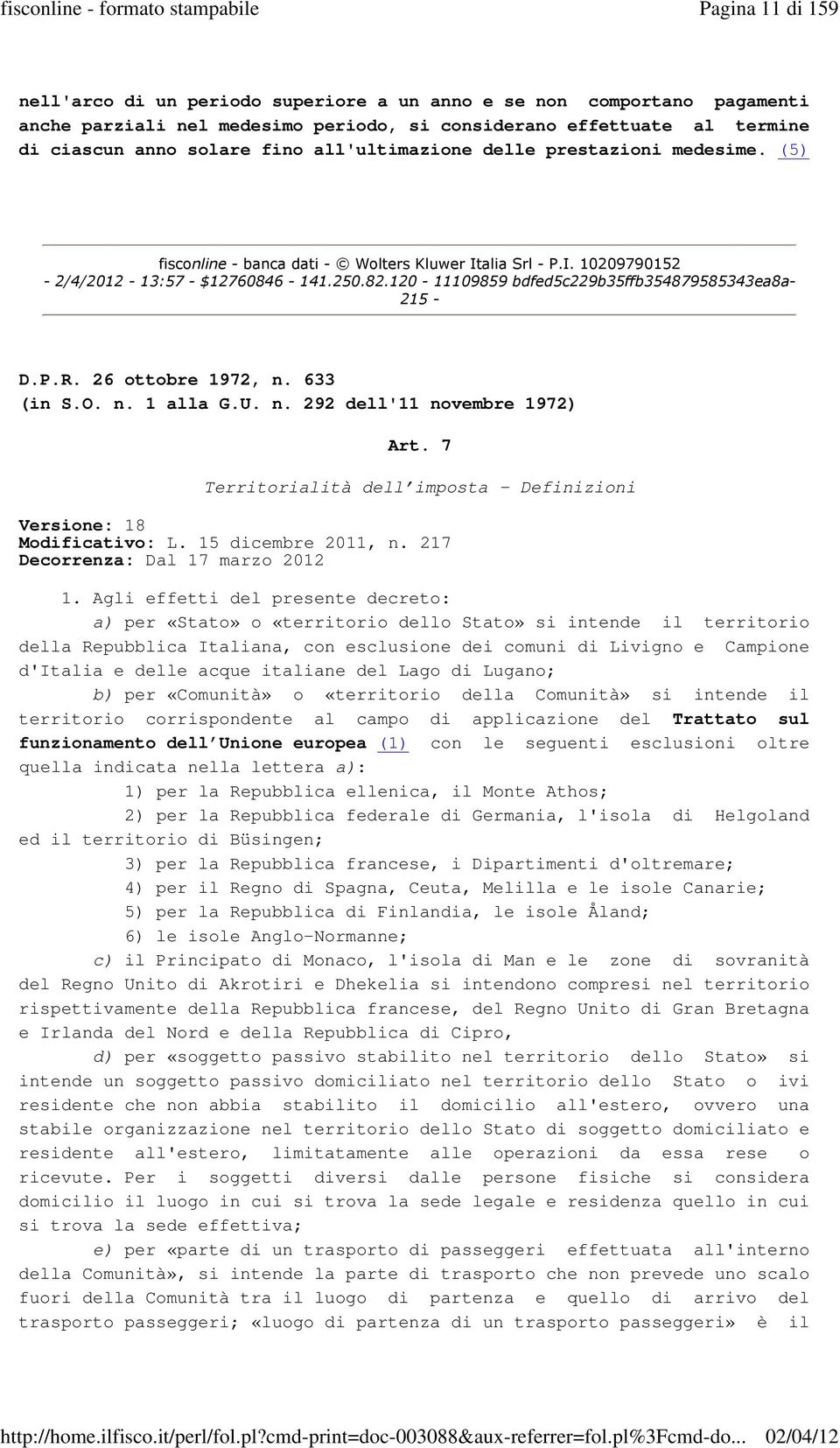 Agli effetti del presente decreto: a) per «Stato» o «territorio dello Stato» si intende il territorio della Repubblica Italiana, con esclusione dei comuni di Livigno e Campione d'italia e delle acque