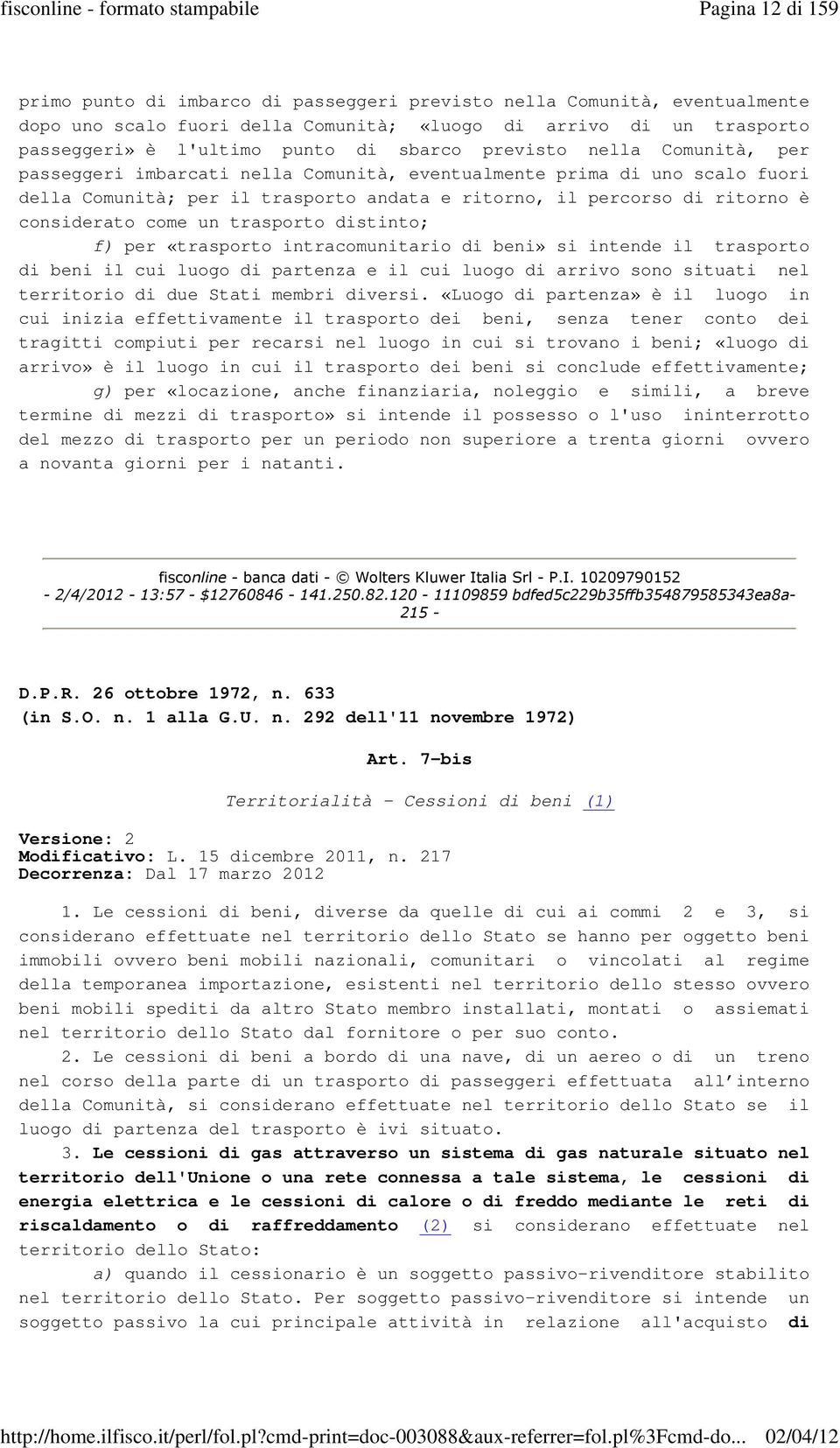 come un trasporto distinto; f) per «trasporto intracomunitario di beni» si intende il trasporto di beni il cui luogo di partenza e il cui luogo di arrivo sono situati nel territorio di due Stati