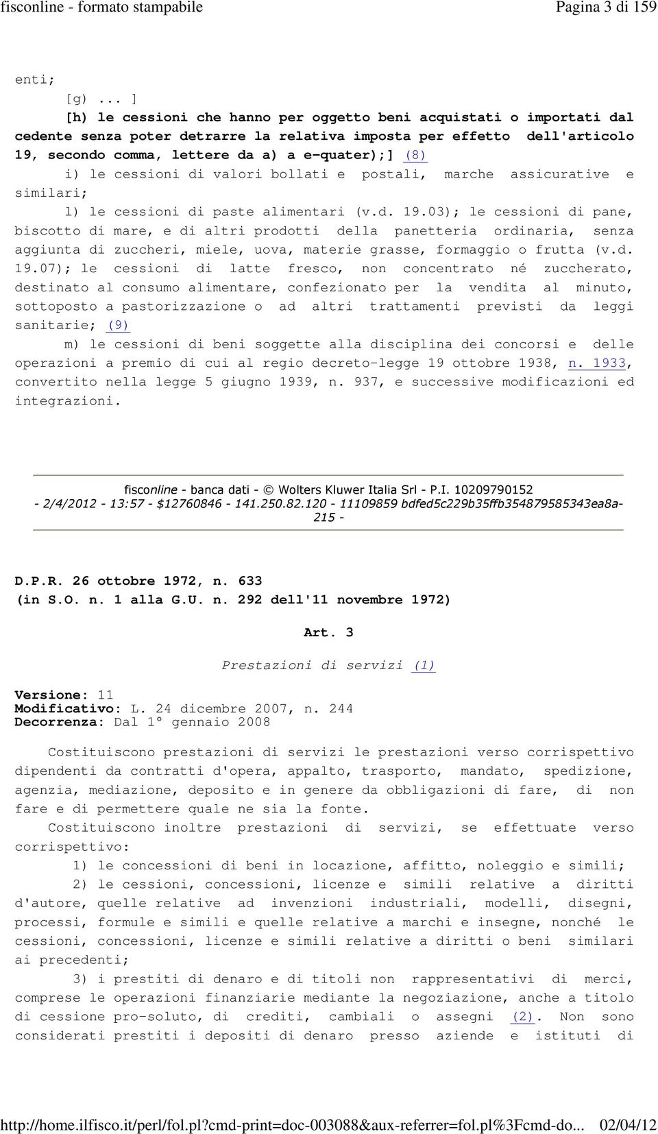 (8) i) le cessioni di valori bollati e postali, marche assicurative e similari; l) le cessioni di paste alimentari (v.d. 19.