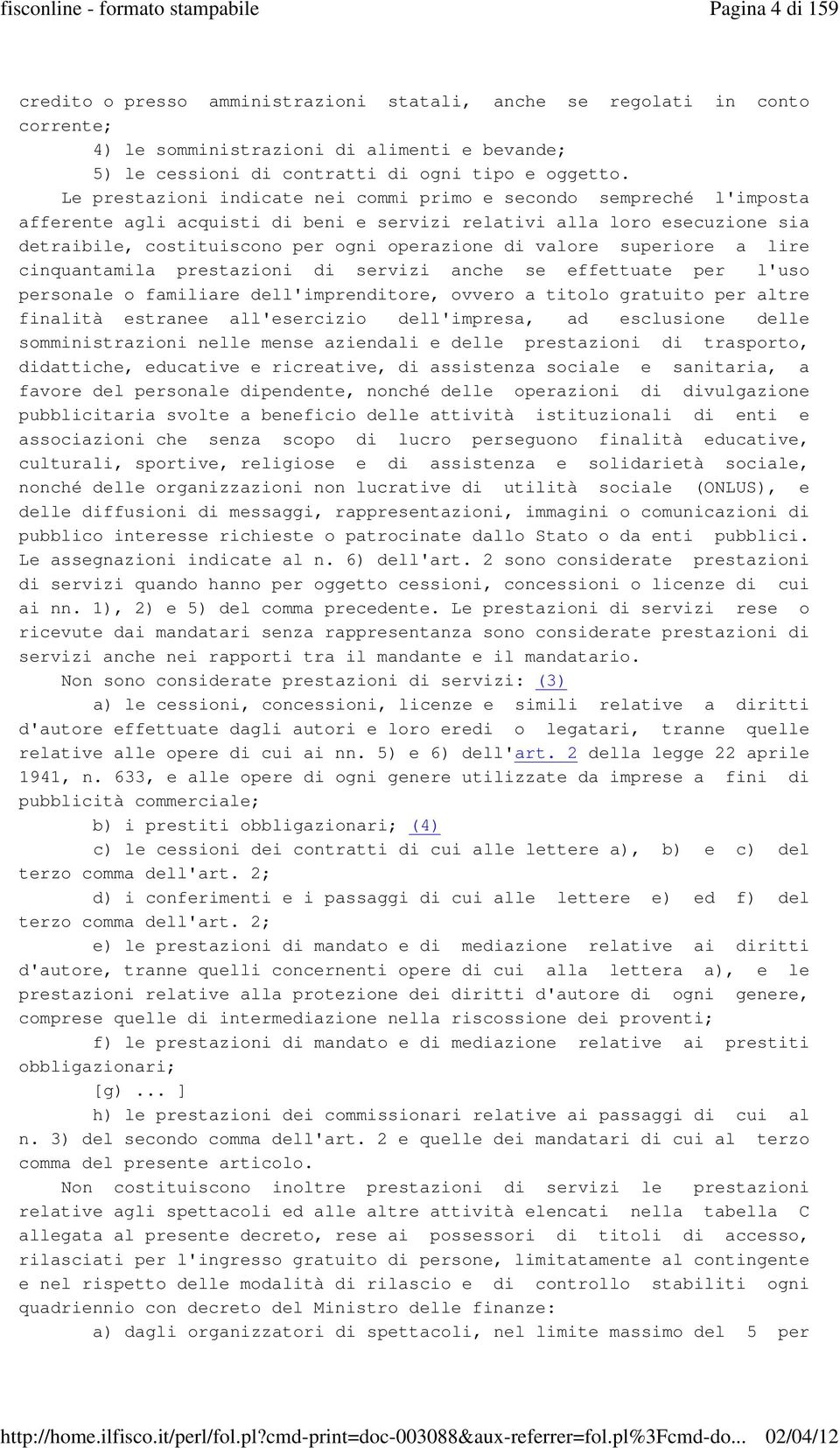 valore superiore a lire cinquantamila prestazioni di servizi anche se effettuate per l'uso personale o familiare dell'imprenditore, ovvero a titolo gratuito per altre finalità estranee all'esercizio