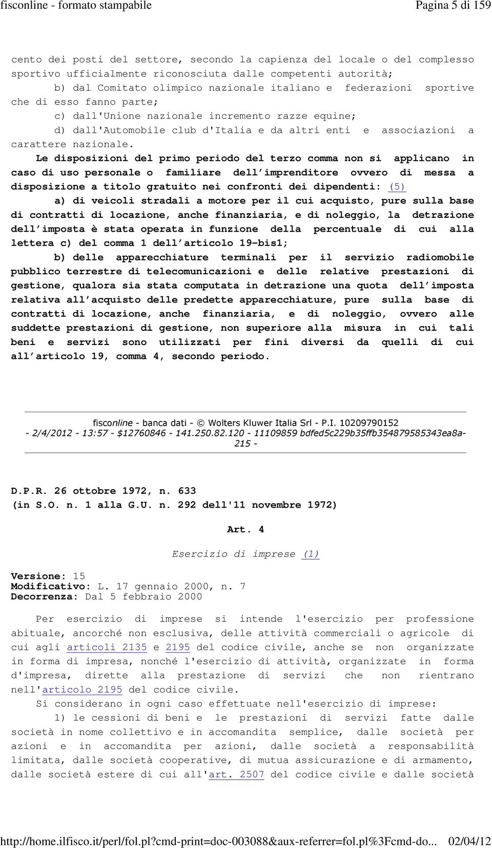 Le disposizioni del primo periodo del terzo comma non si applicano in caso di uso personale o familiare dell imprenditore ovvero di messa a disposizione a titolo gratuito nei confronti dei