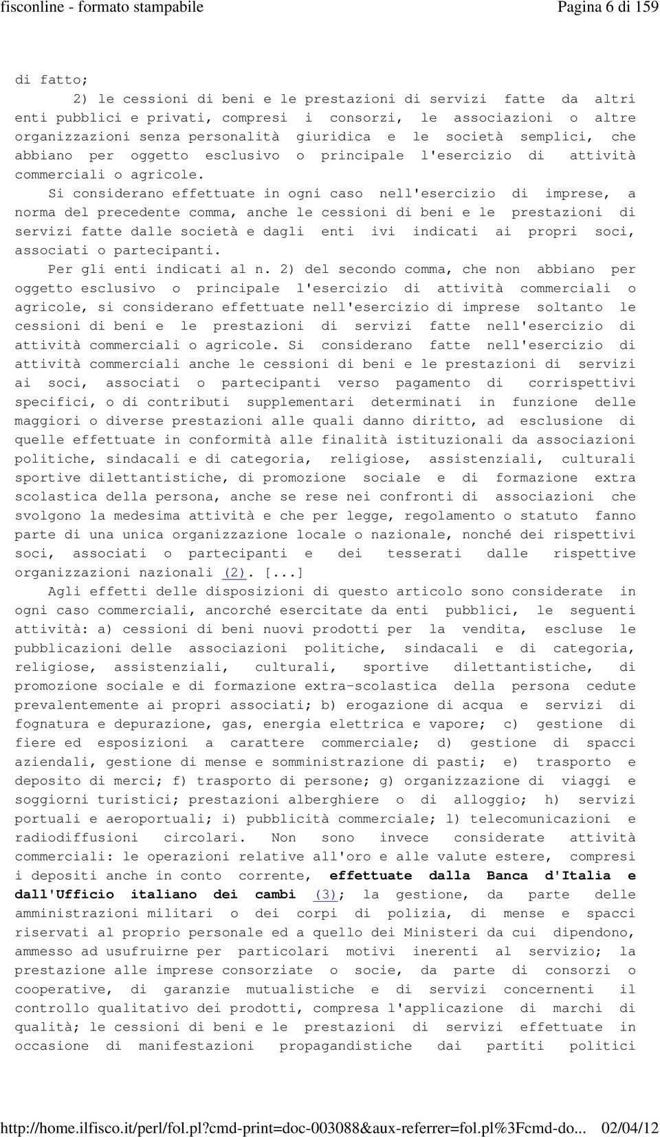 Si considerano effettuate in ogni caso nell'esercizio di imprese, a norma del precedente comma, anche le cessioni di beni e le prestazioni di servizi fatte dalle società e dagli enti ivi indicati ai