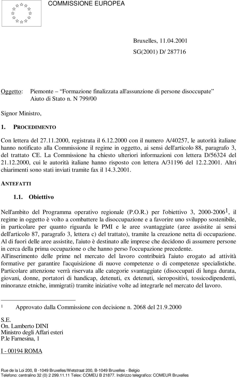 2000 con il numero A/40257, le autorità italiane hanno notificato alla Commissione il regime in oggetto, ai sensi dell'articolo 88, paragrafo 3, del trattato CE.