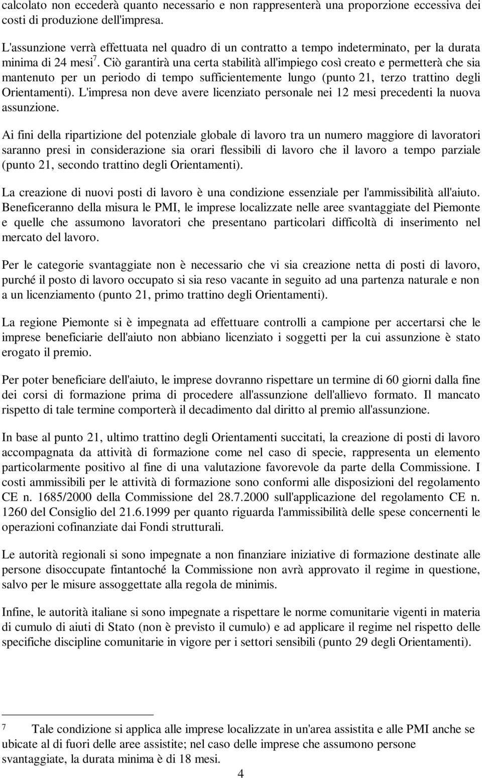 Ciò garantirà una certa stabilità all'impiego così creato e permetterà che sia mantenuto per un periodo di tempo sufficientemente lungo (punto 21, terzo trattino degli Orientamenti).