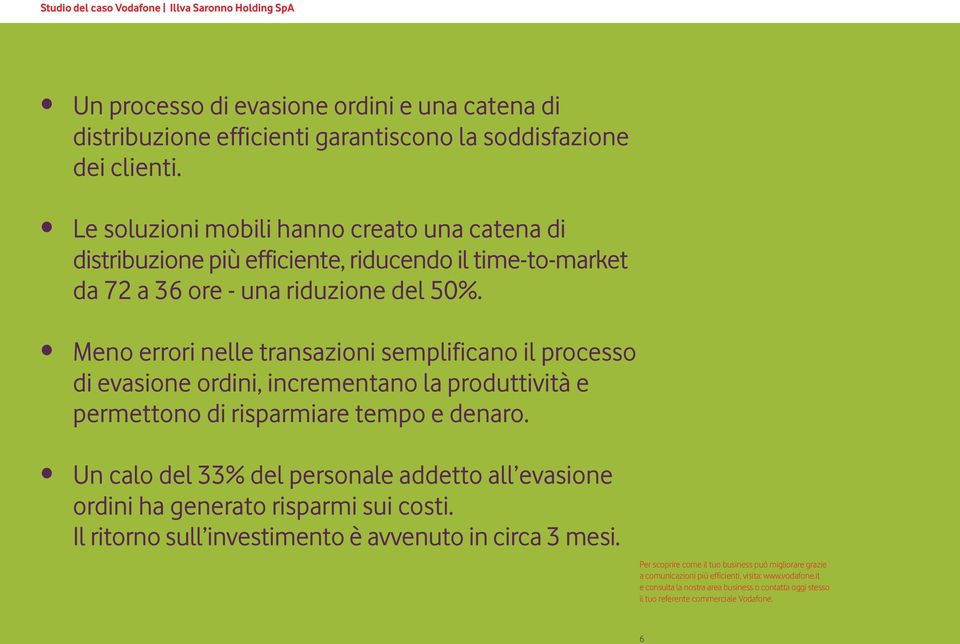 Meno errori nelle transazioni semplificano il processo di evasione ordini, incrementano la produttività e permettono di risparmiare tempo e denaro.