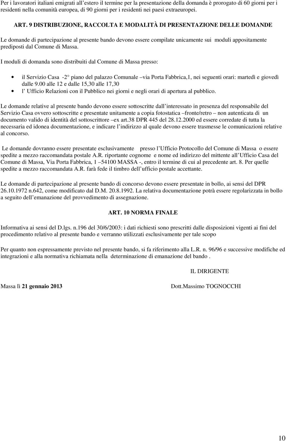 9 DISTRIBUZIONE, RACCOLTA E MODALITÀ DI PRESENTAZIONE DELLE DOMANDE Le domande di partecipazione al presente bando devono essere compilate unicamente sui moduli appositamente prediposti dal Comune di