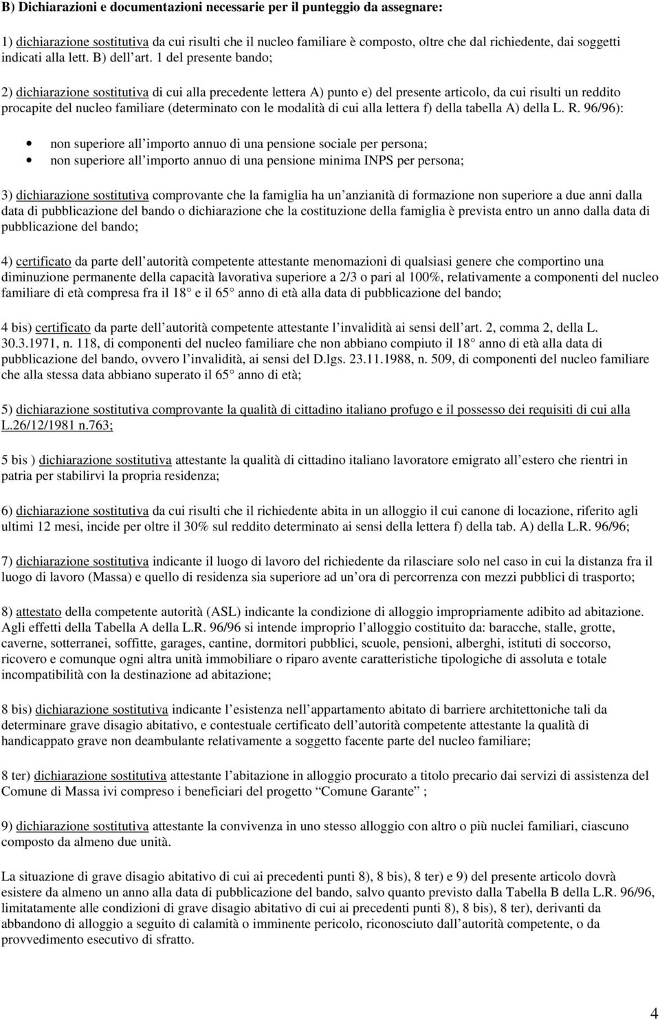 1 del presente bando; 2) dichiarazione sostitutiva di cui alla precedente lettera A) punto e) del presente articolo, da cui risulti un reddito procapite del nucleo familiare (determinato con le