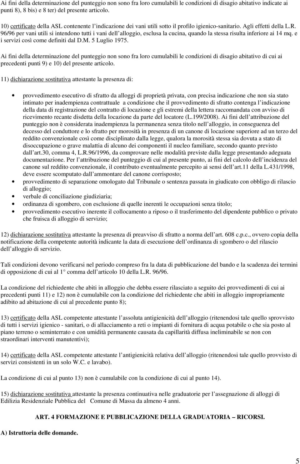 96/96 per vani utili si intendono tutti i vani dell alloggio, esclusa la cucina, quando la stessa risulta inferiore ai 14 mq. e i servizi così come definiti dal D.M. 5 Luglio 1975.