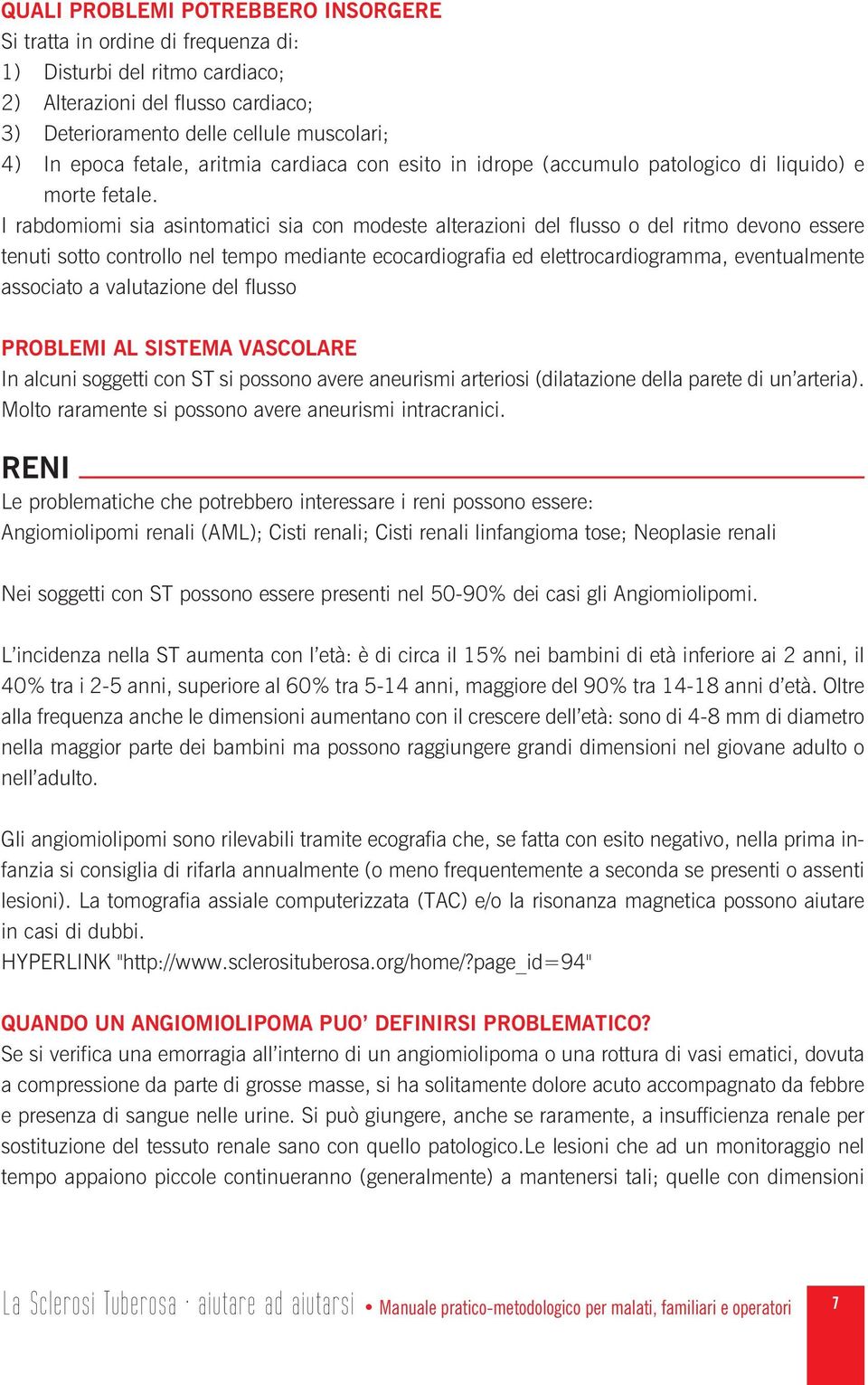 I rabdomiomi sia asintomatici sia con modeste alterazioni del flusso o del ritmo devono essere tenuti sotto controllo nel tempo mediante ecocardiografia ed elettrocardiogramma, eventualmente