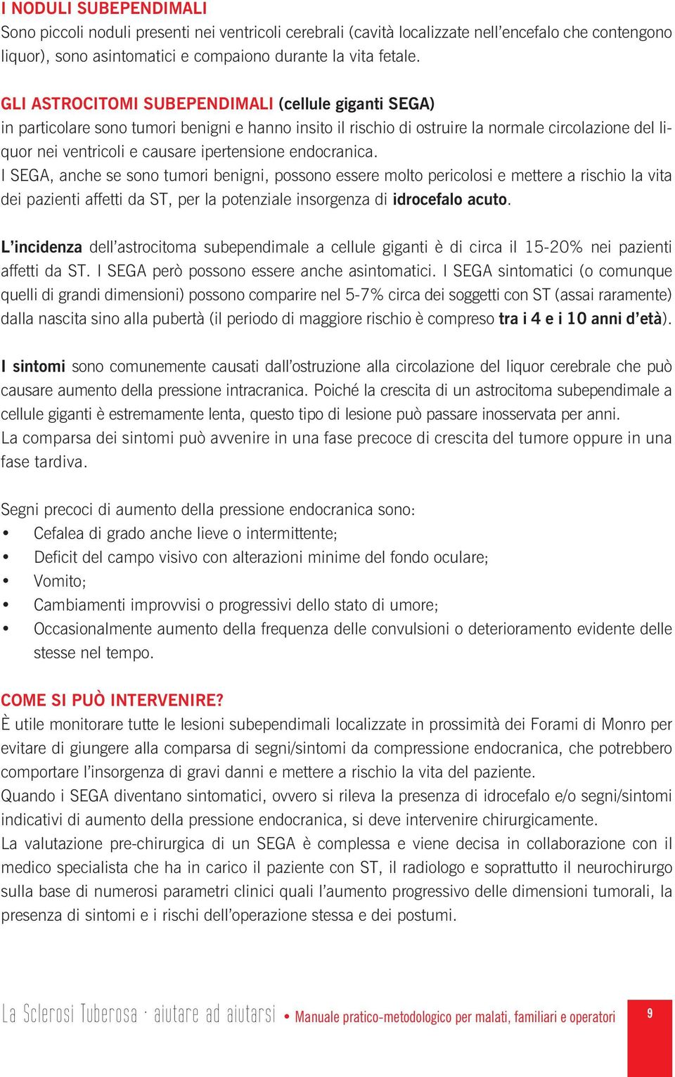 endocranica. I SEGA, anche se sono tumori benigni, possono essere molto pericolosi e mettere a rischio la vita dei pazienti affetti da ST, per la potenziale insorgenza di idrocefalo acuto.