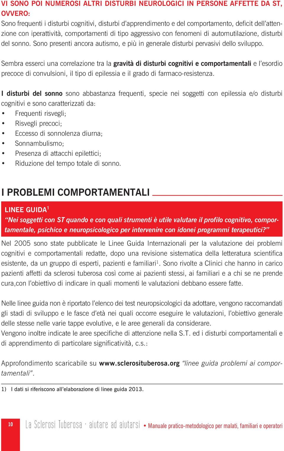 Sembra esserci una correlazione tra la gravità di disturbi cognitivi e comportamentali e l esordio precoce di convulsioni, il tipo di epilessia e il grado di farmaco-resistenza.