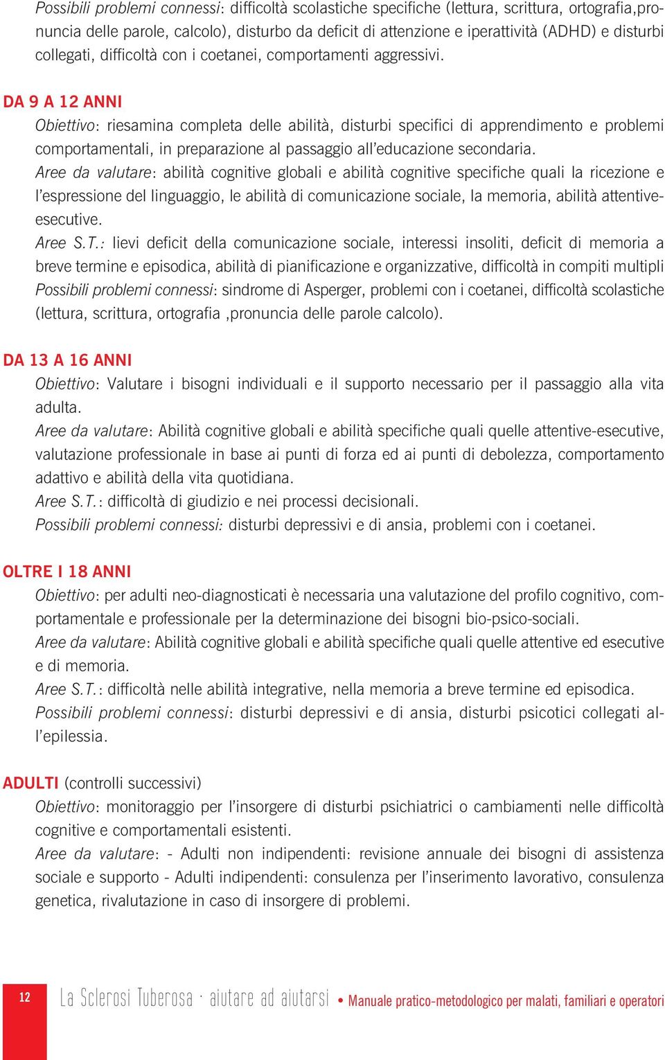 DA 9 A 12 ANNI Obiettivo: riesamina completa delle abilità, disturbi specifici di apprendimento e problemi comportamentali, in preparazione al passaggio all educazione secondaria.