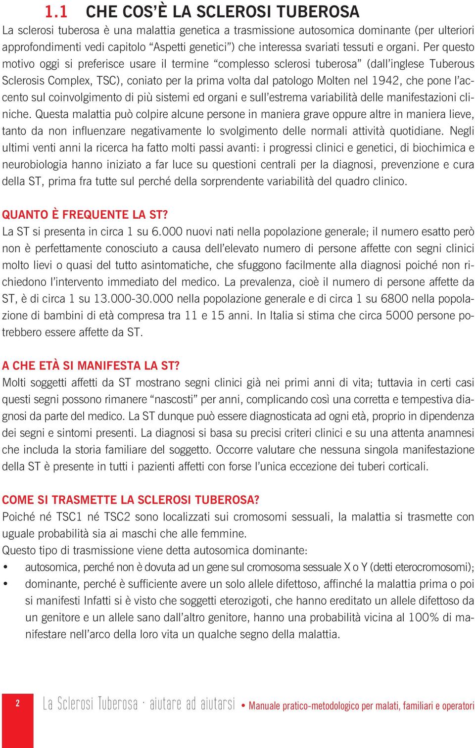 Per questo motivo oggi si preferisce usare il termine complesso sclerosi tuberosa (dall inglese Tuberous Sclerosis Complex, TSC), coniato per la prima volta dal patologo Molten nel 1942, che pone l