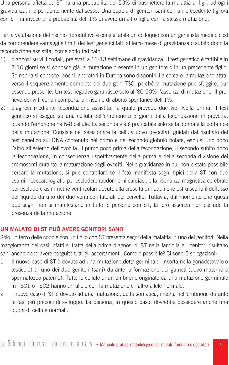 Per la valutazione del rischio riproduttivo è consigliabile un colloquio con un genetista medico così da comprendere vantaggi e limiti dei test genetici fatti al terzo mese di gravidanza o subito