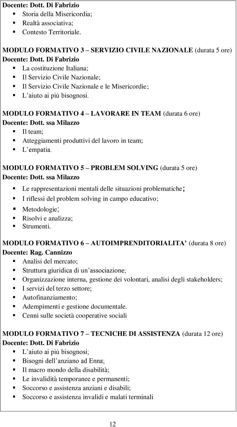 MODULO FORMATIVO 4 LAVORARE IN TEAM (durata 6 ore) Docente: Dott. ssa Milazzo Il team; Atteggiamenti produttivi del lavoro in team; L empatia.