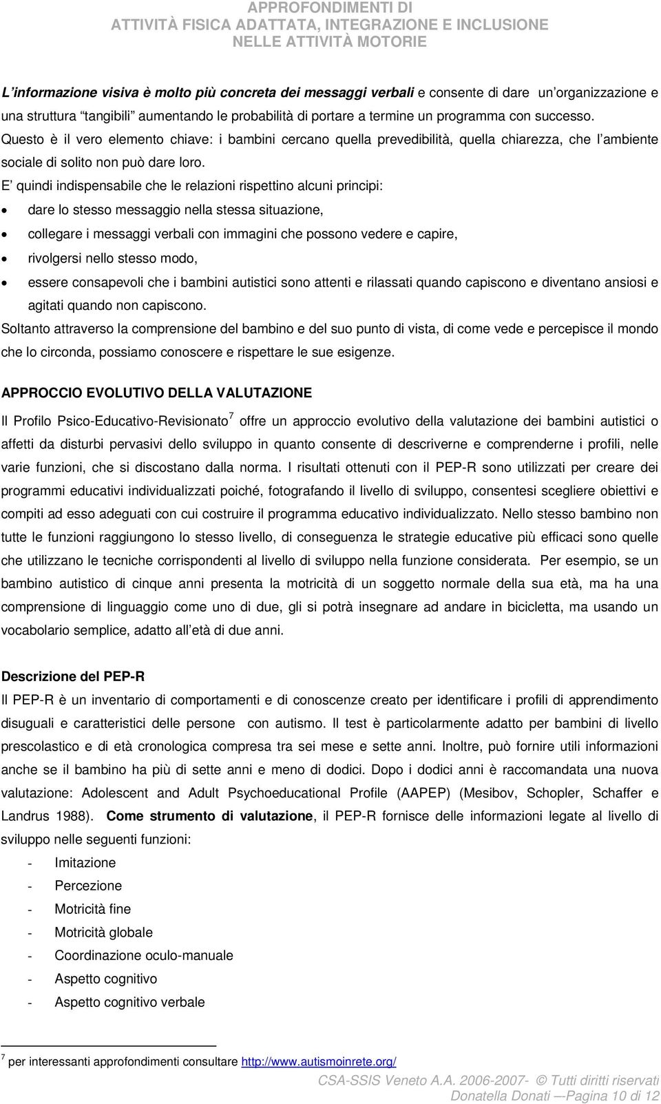 E quindi indispensabile che le relazioni rispettino alcuni principi: dare lo stesso messaggio nella stessa situazione, collegare i messaggi verbali con immagini che possono vedere e capire,