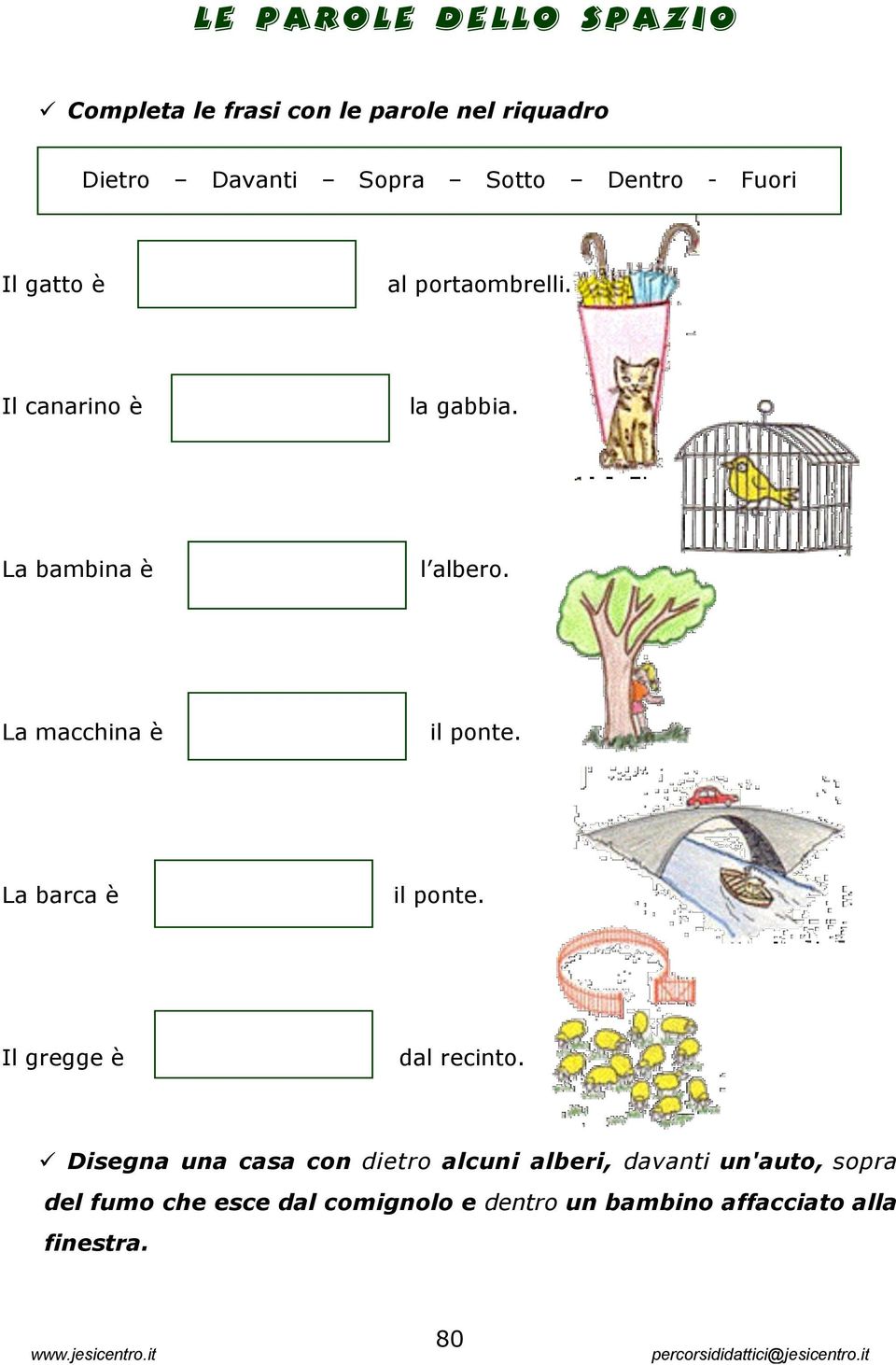 La macchina è il ponte. La barca è il ponte. Il gregge è dal recinto.