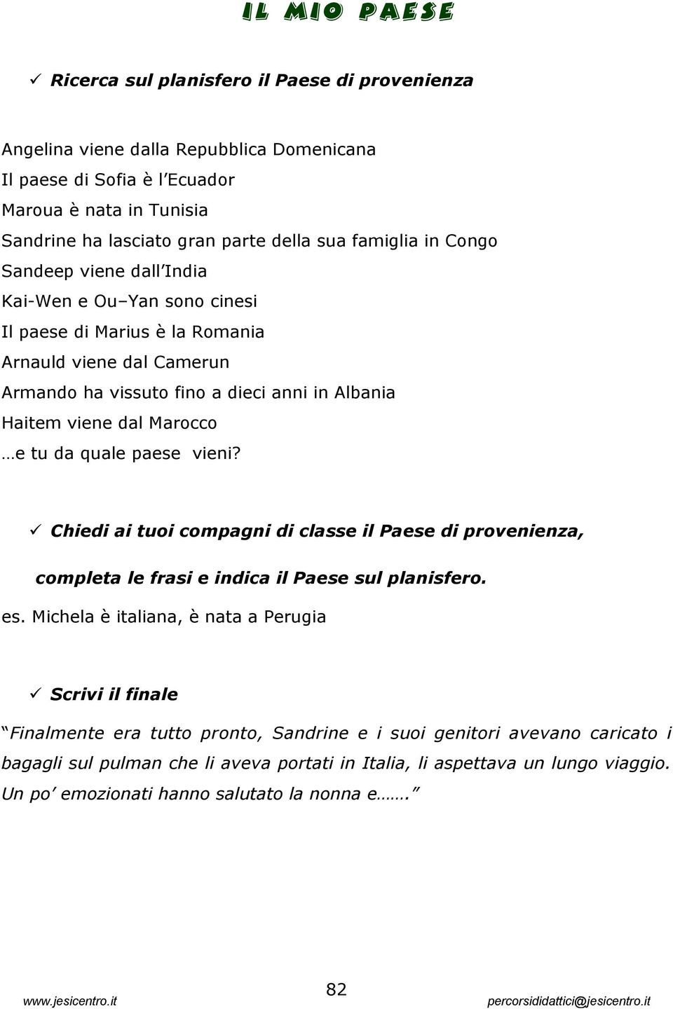 Marocco e tu da quale paese vieni? Chiedi ai tuoi compagni di classe il Paese di provenienza, completa le frasi e indica il Paese sul planisfero. es.