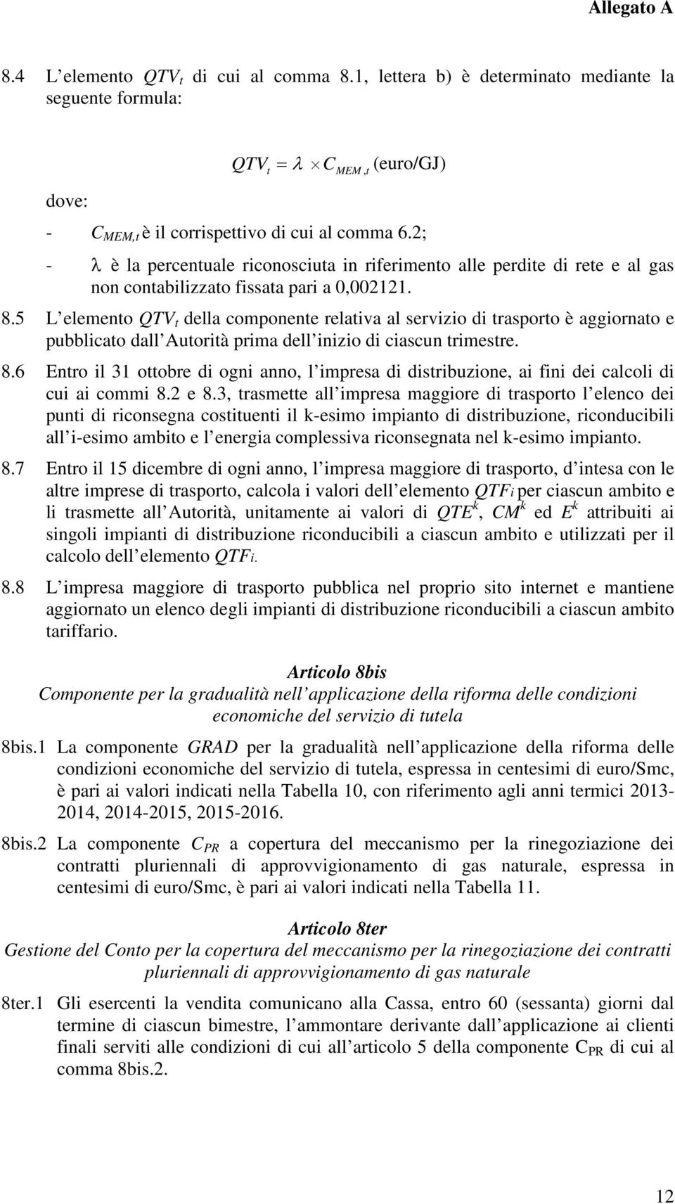 5 L elemento QTV t della componente relativa al servizio di trasporto è aggiornato e pubblicato dall Autorità prima dell inizio di ciascun trimestre. 8.