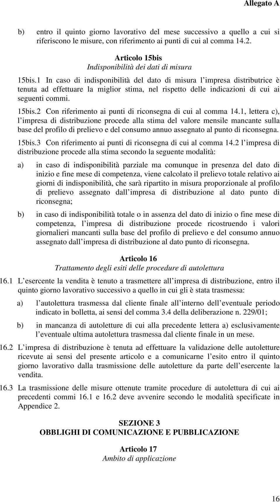 1 In caso di indisponibilità del dato di misura l impresa distributrice è tenuta ad effettuare la miglior stima, nel rispetto delle indicazioni di cui ai seguenti commi. 15bis.