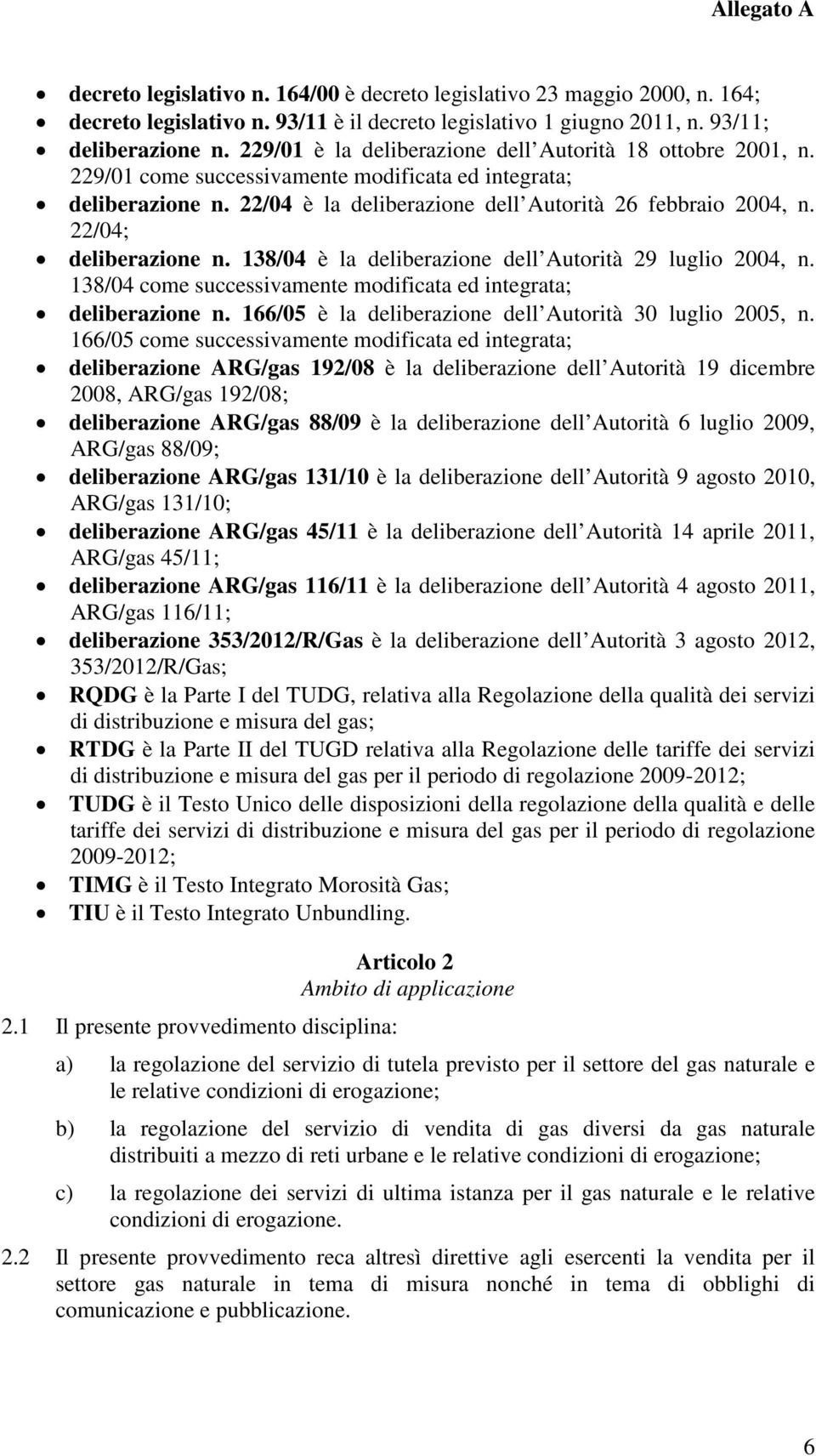 22/04; deliberazione n. 138/04 è la deliberazione dell Autorità 29 luglio 2004, n. 138/04 come successivamente modificata ed integrata; deliberazione n.